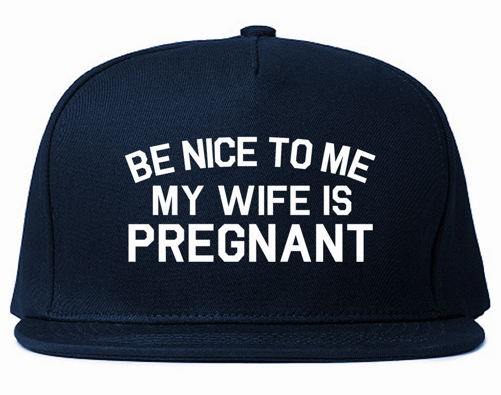 Be Nice To Me My Wife Is Pregnant Mens Snapback Hat