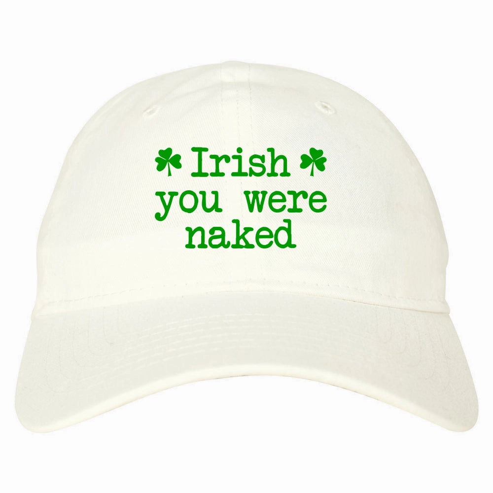 Irish You Were Naked Shamrock Funny St Patricks Day Mens Dad Hat