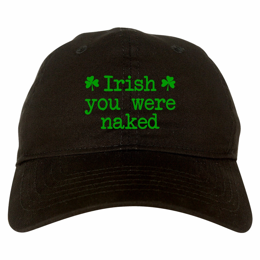 Irish You Were Naked Shamrock Funny St Patricks Day Mens Dad Hat