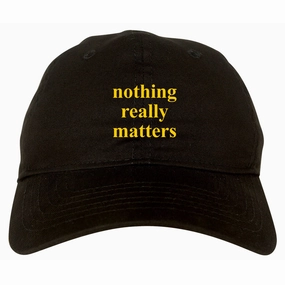 Nothing Really Matters Dad Hat