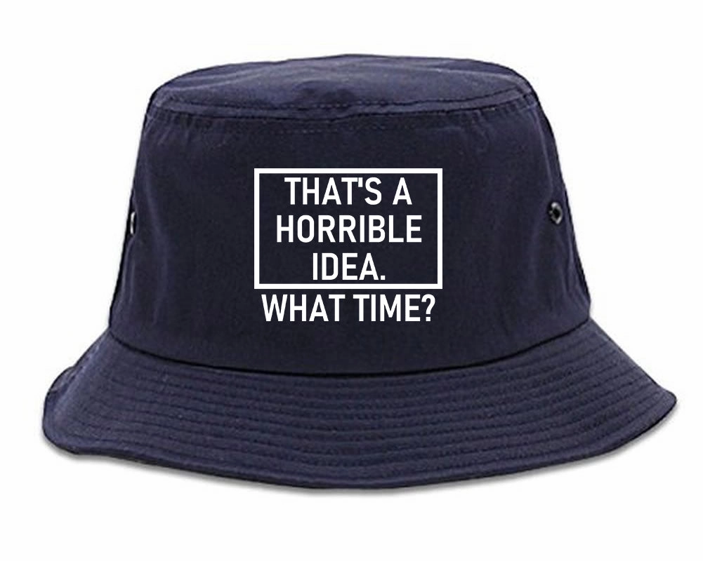 Thats A Horrible Idea What Time Funny Mens Bucket Hat