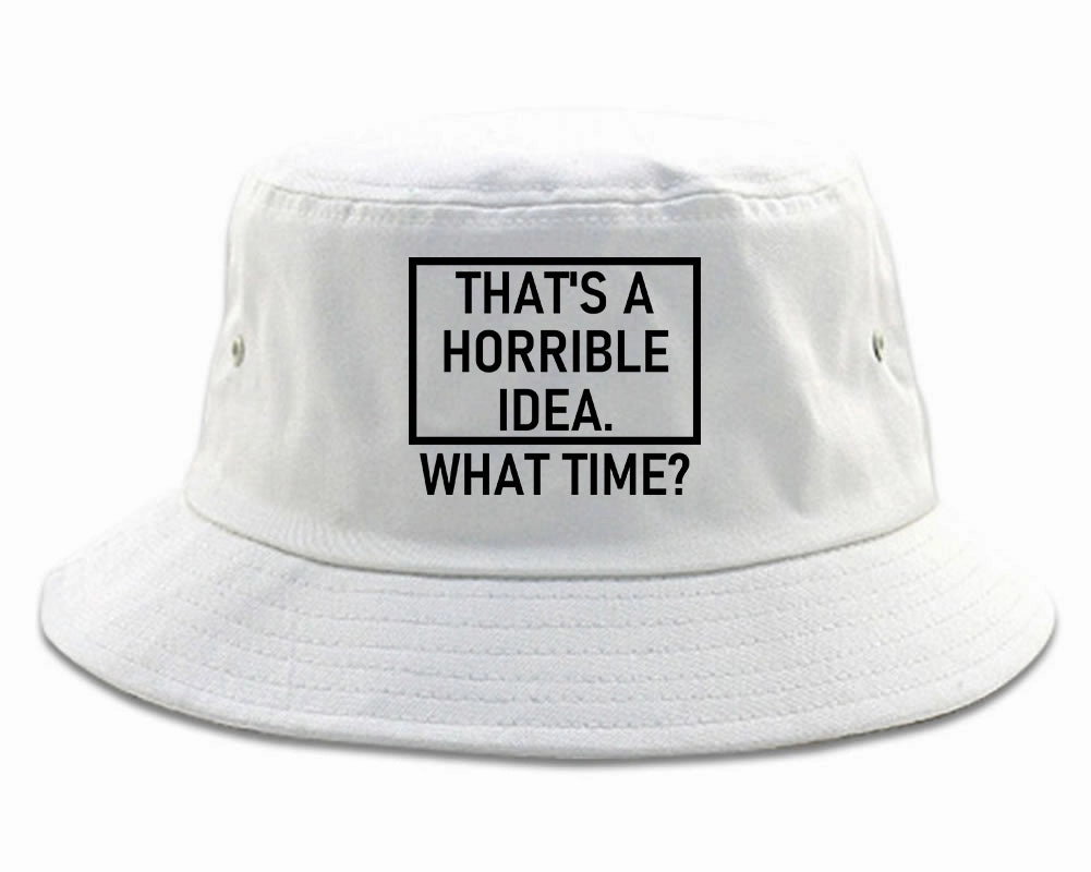Thats A Horrible Idea What Time Funny Mens Bucket Hat