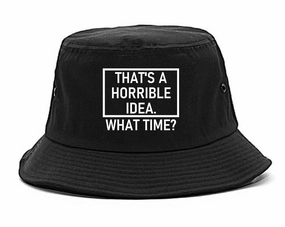 Thats A Horrible Idea What Time Funny Mens Bucket Hat