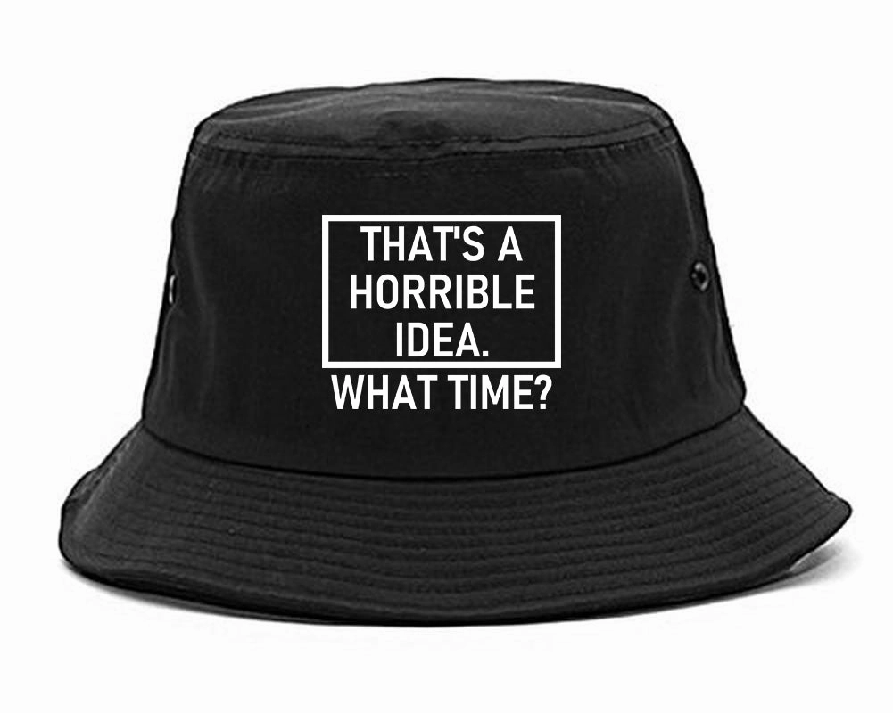 Thats A Horrible Idea What Time Funny Mens Bucket Hat