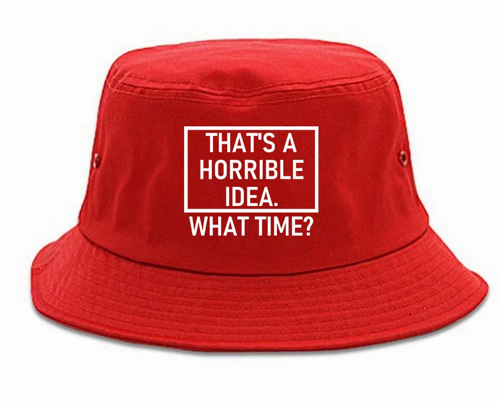 Thats A Horrible Idea What Time Funny Mens Bucket Hat