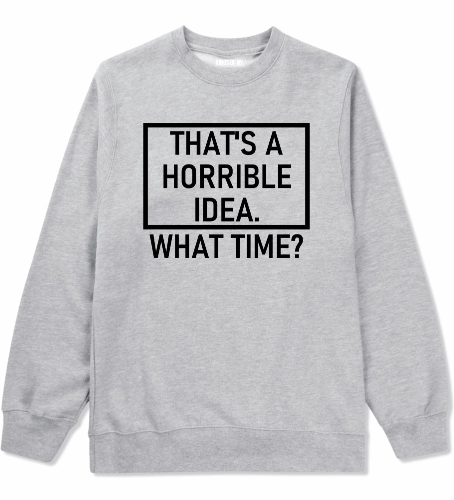 Thats A Horrible Idea What Time Funny Mens Crewneck Sweatshirt