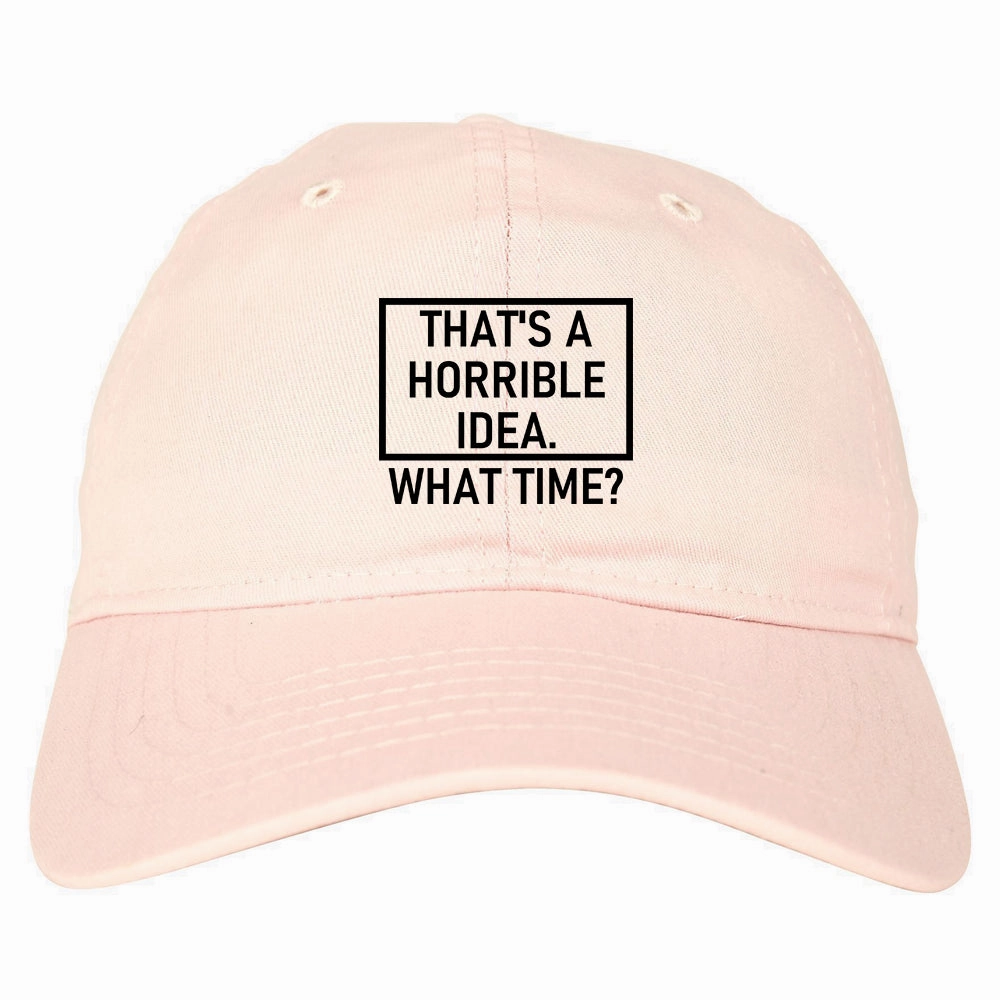 Thats A Horrible Idea What Time Funny Mens Dad Hat