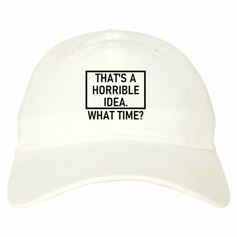 Thats A Horrible Idea What Time Funny Mens Dad Hat