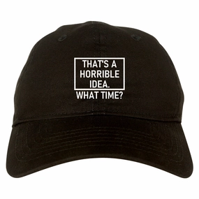 Thats A Horrible Idea What Time Funny Mens Dad Hat