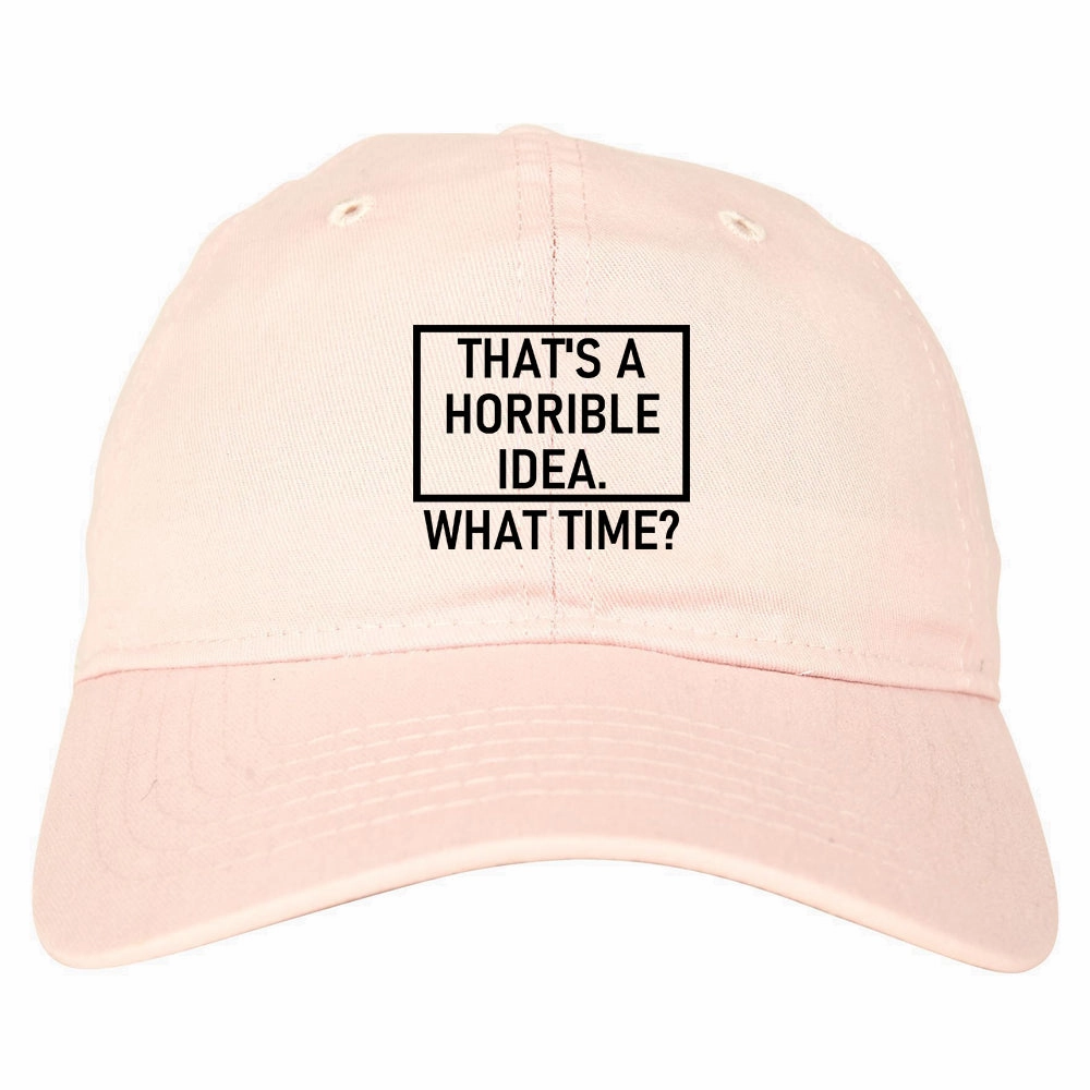 Thats A Horrible Idea What Time Funny Mens Dad Hat
