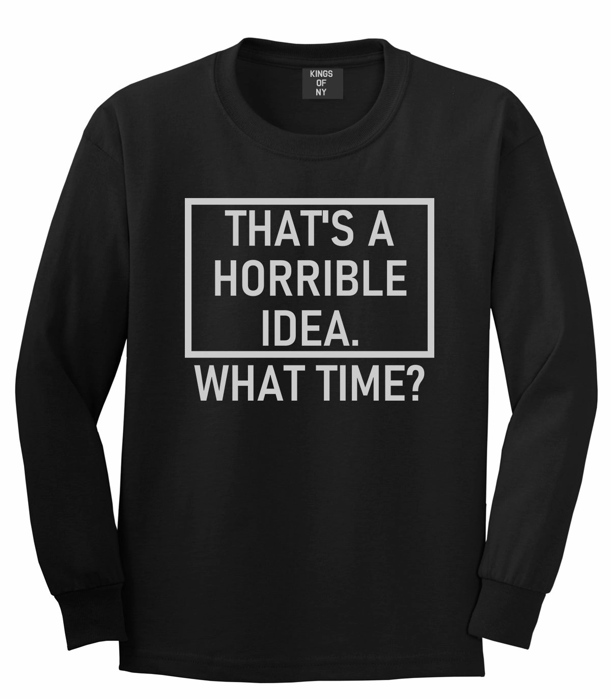 Thats A Horrible Idea What Time Funny Mens Long Sleeve T-Shirt