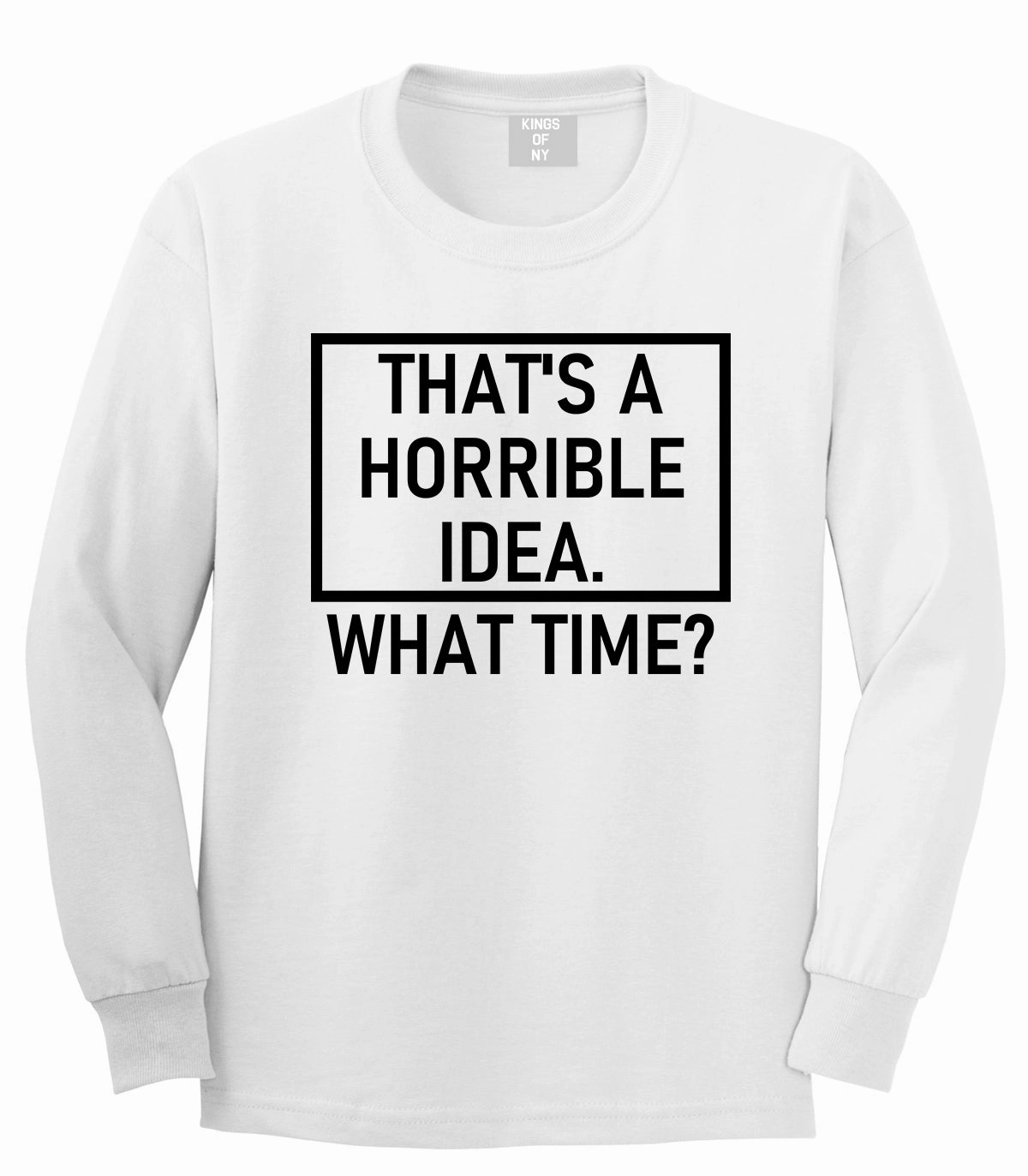 Thats A Horrible Idea What Time Funny Mens Long Sleeve T-Shirt