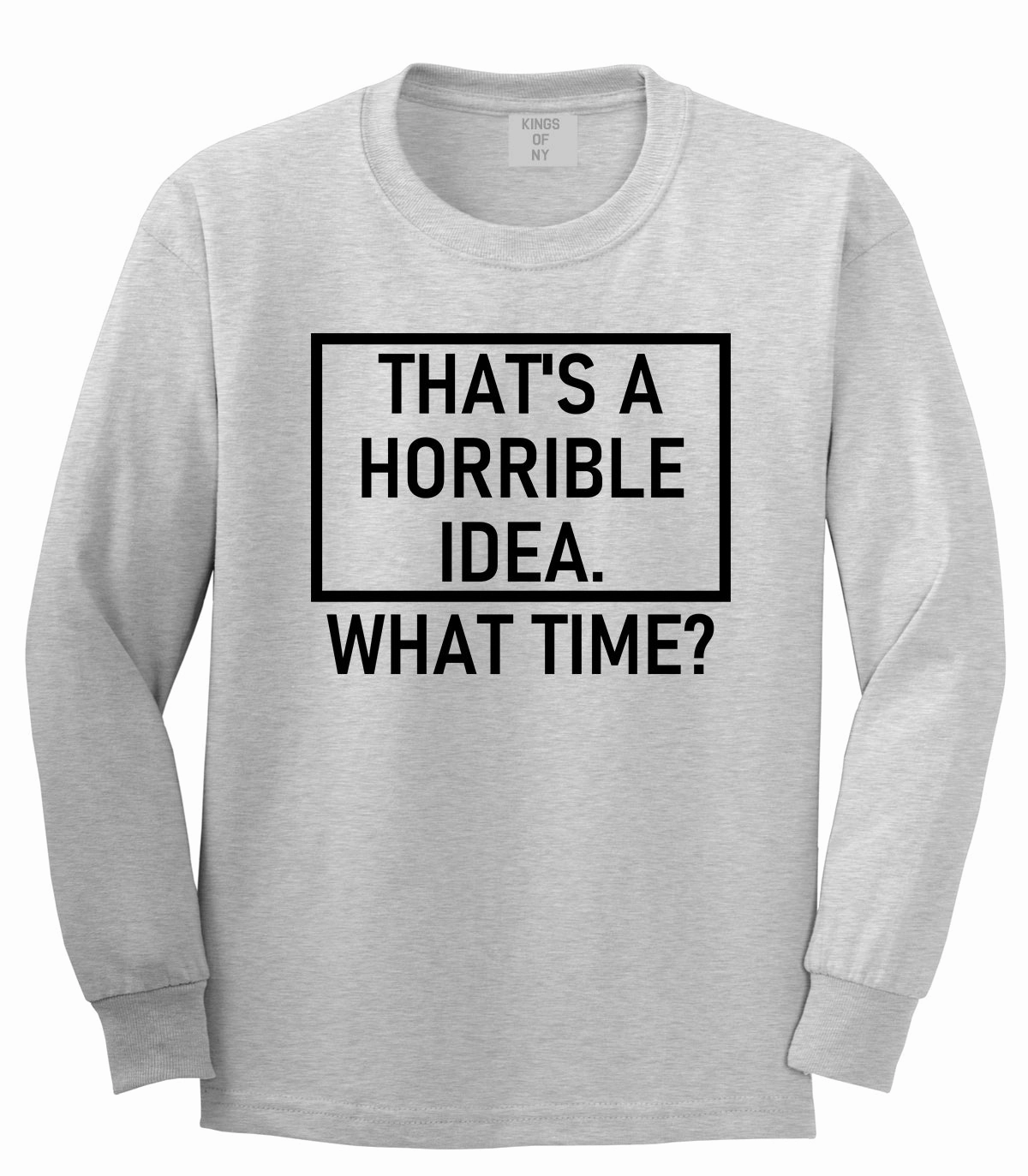 Thats A Horrible Idea What Time Funny Mens Long Sleeve T-Shirt