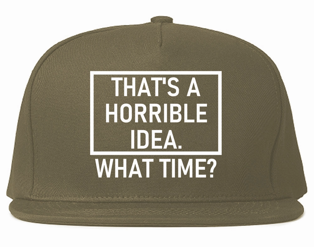 Thats A Horrible Idea What Time Funny Mens Snapback Hat