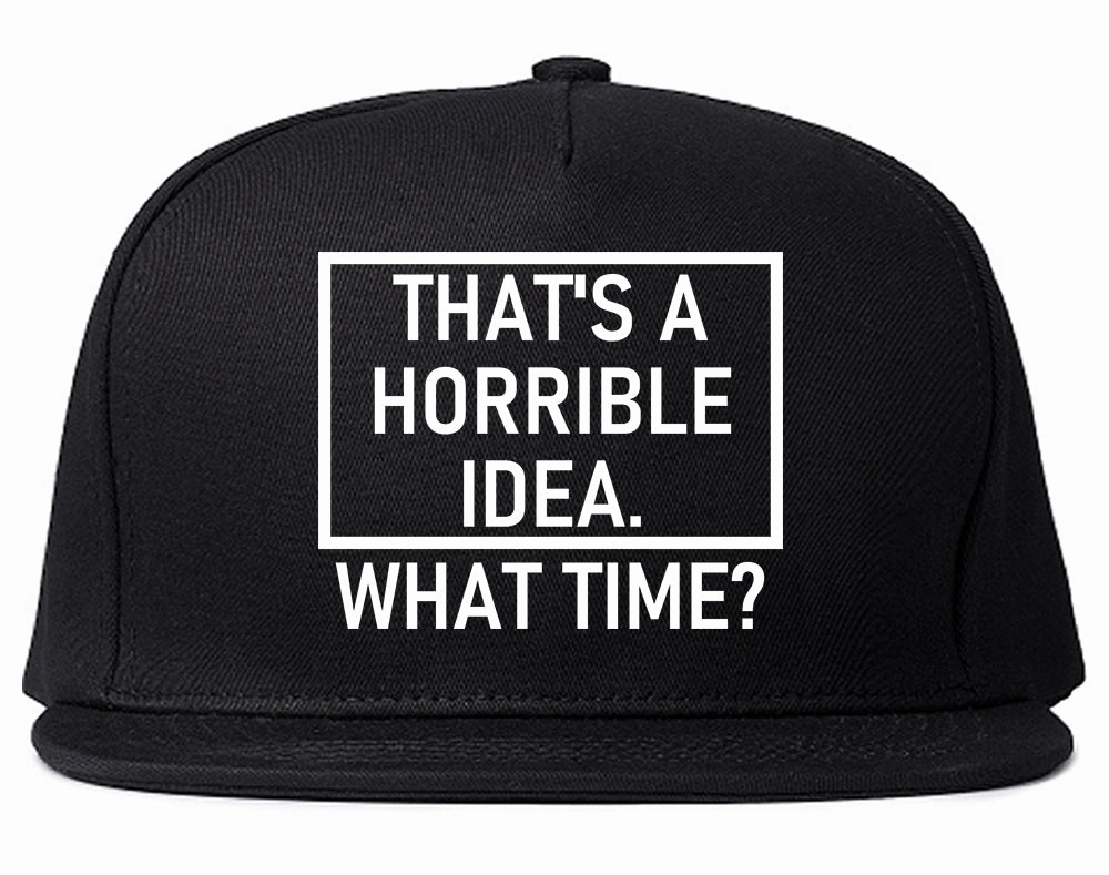 Thats A Horrible Idea What Time Funny Mens Snapback Hat