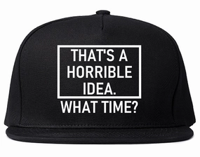 Thats A Horrible Idea What Time Funny Mens Snapback Hat