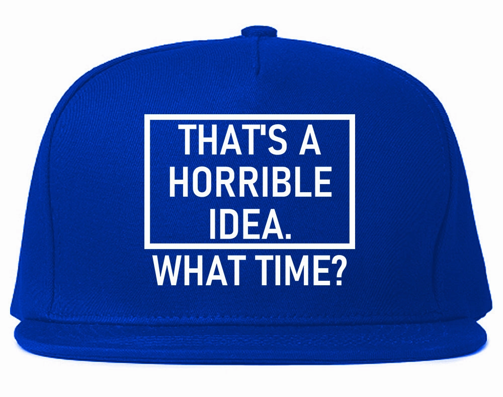 Thats A Horrible Idea What Time Funny Mens Snapback Hat