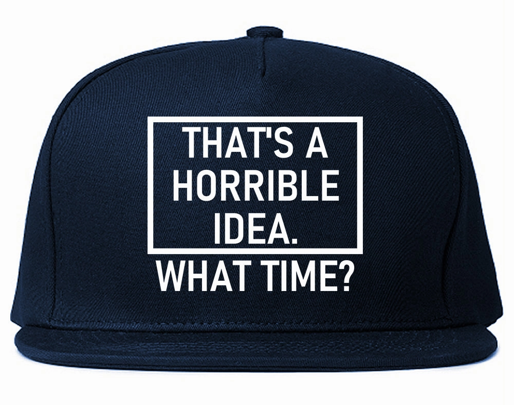 Thats A Horrible Idea What Time Funny Mens Snapback Hat