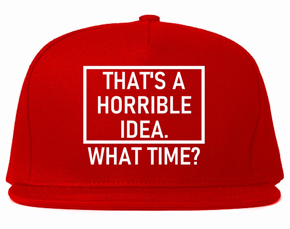 Thats A Horrible Idea What Time Funny Mens Snapback Hat