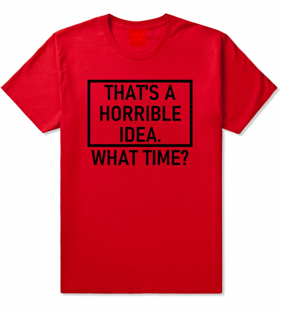 Thats A Horrible Idea What Time Funny Mens T-Shirt