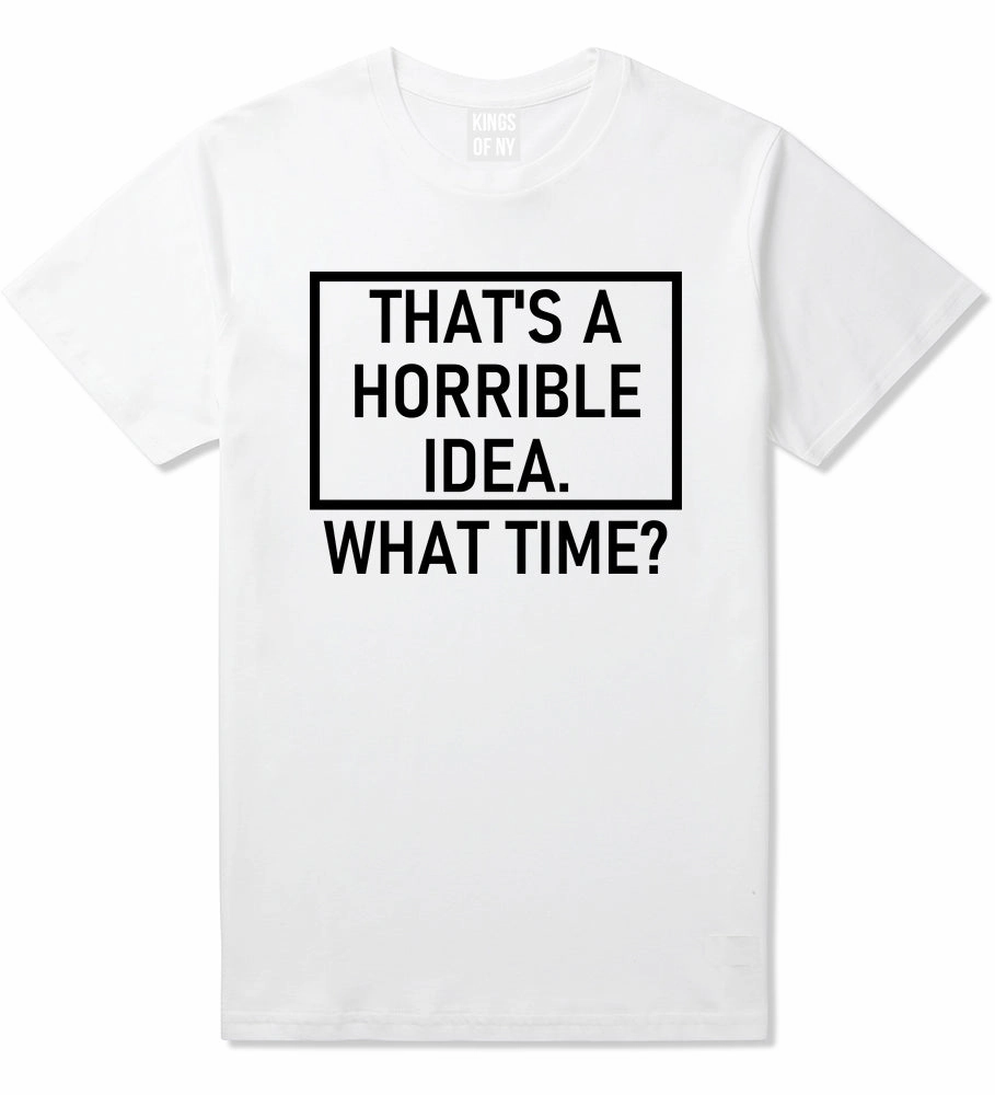 Thats A Horrible Idea What Time Funny Mens T-Shirt