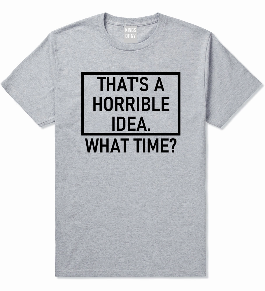 Thats A Horrible Idea What Time Funny Mens T-Shirt