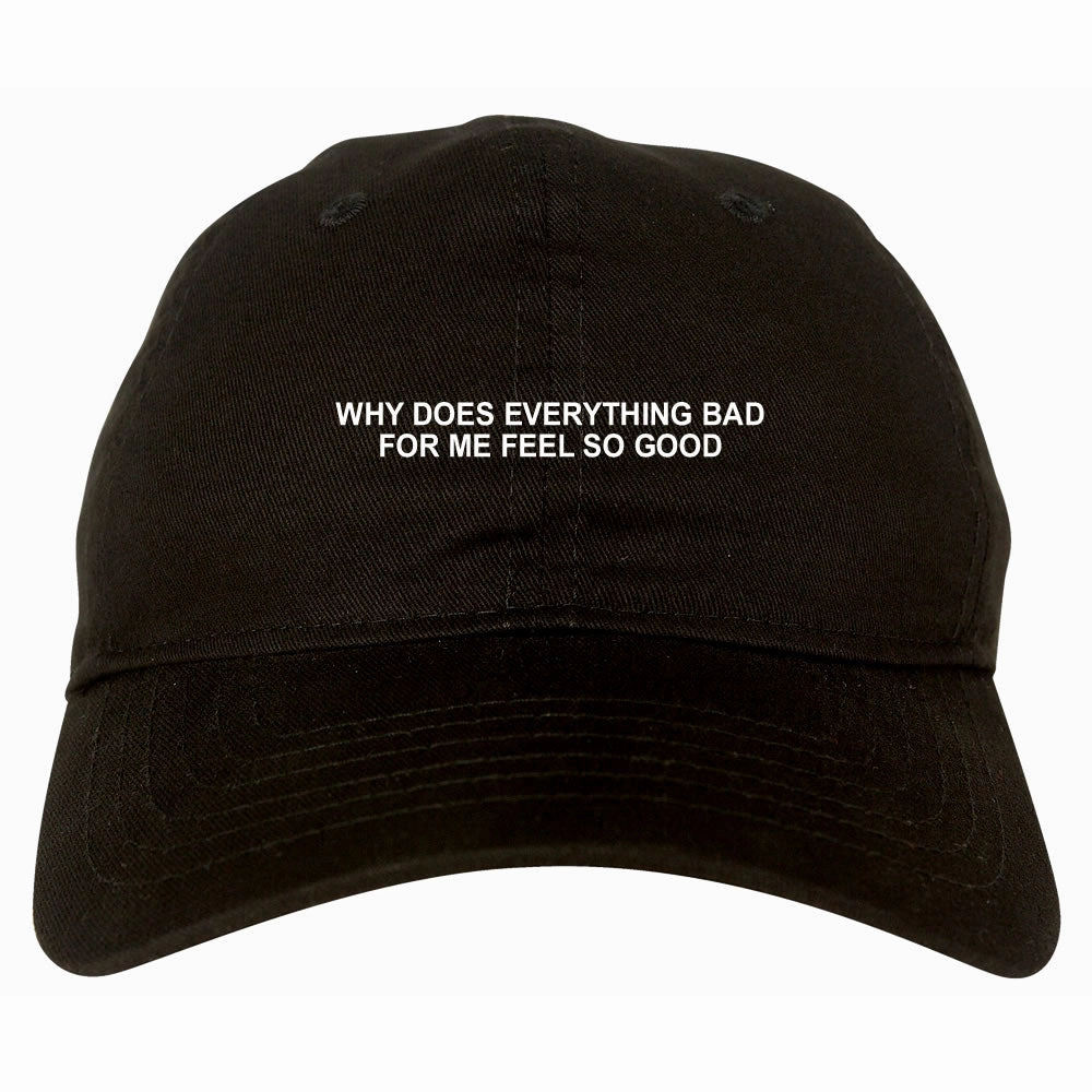 Why Does Everything Bad For Me Feel So Good Mens Dad Hat Baseball Cap